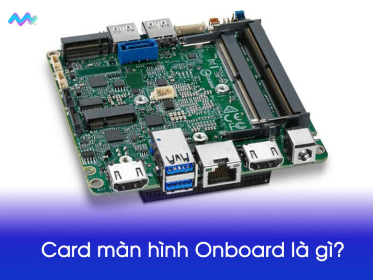 Card Onboard là gì? Các dòng card đồ họa tích hợp thông dụng nhất