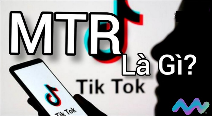 MTR là gì trên TikTok? Định nghĩa chính xác về MTR – Macstore
