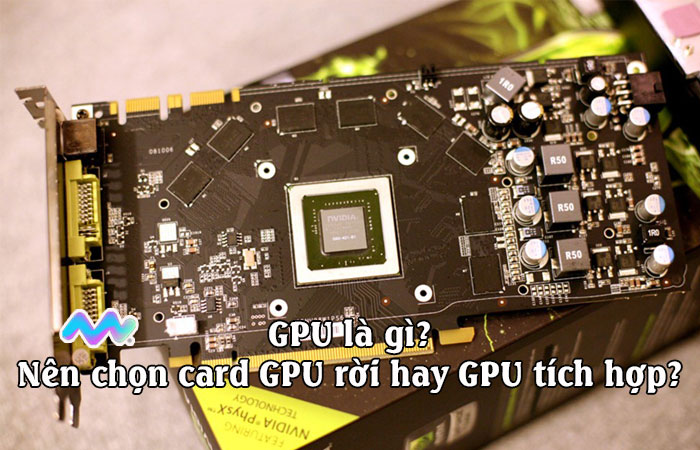 gpu-la-gi-nen-chon-card-gpu-roi-hay-gpu-tich-hop-1