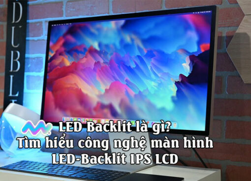 led-backlit-la-gi-tim-hieu-cong-nghe-man-hinh-led-backlit-ips-lcd-1