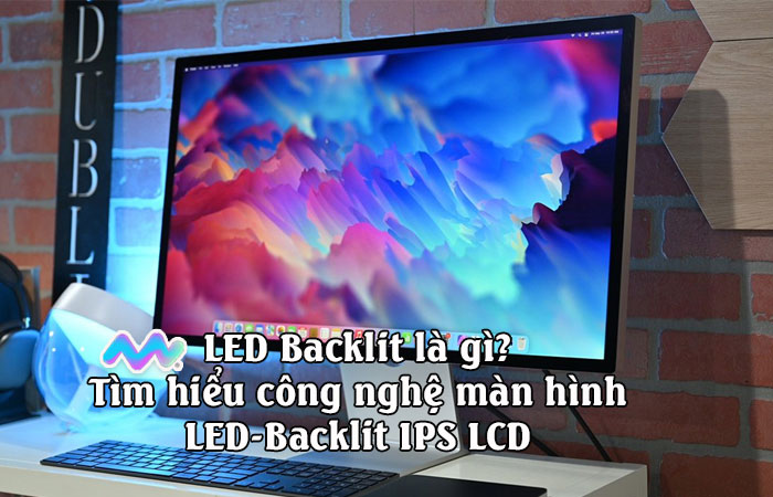 led-backlit-la-gi-tim-hieu-cong-nghe-man-hinh-led-backlit-ips-lcd-1