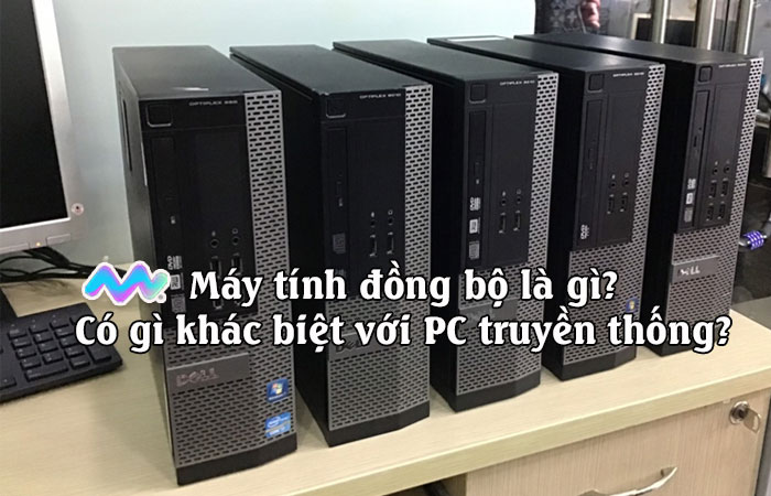 may-tinh-dong-bo-la-gi-co-gi-khac-biet-voi-pc-truyen-thong-1