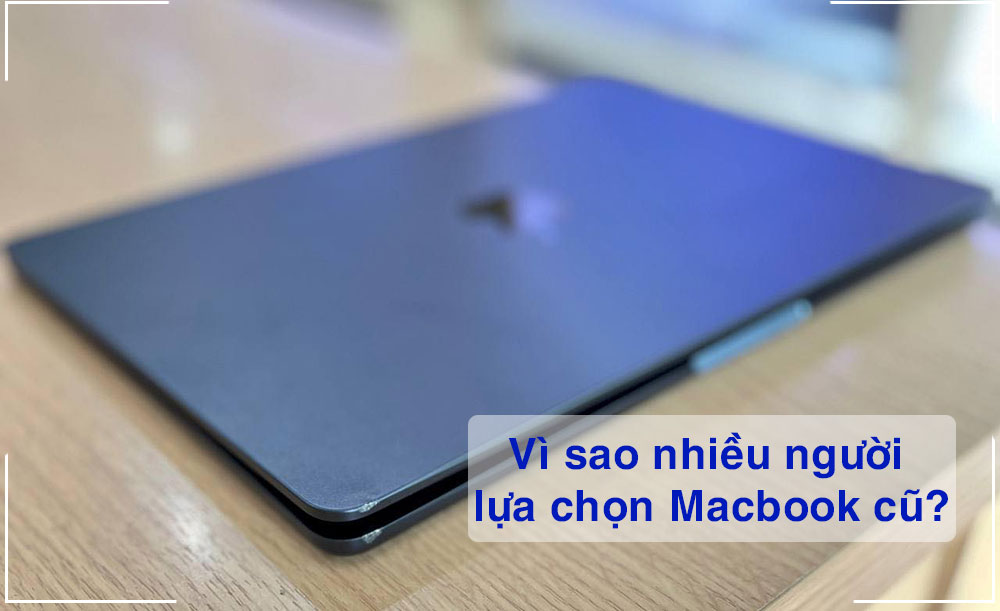 vì sao bạn chọn mua macbook cũ